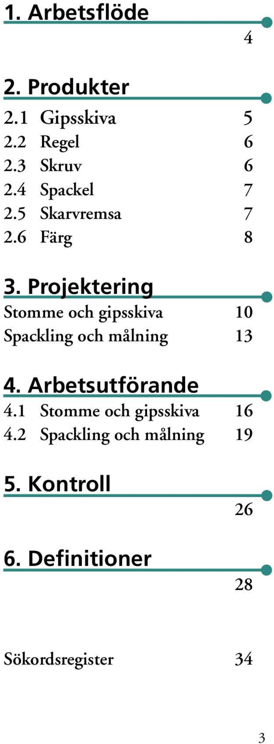 Projektering Stomme och gipsskiva 10 Spackling och målning 13 4.
