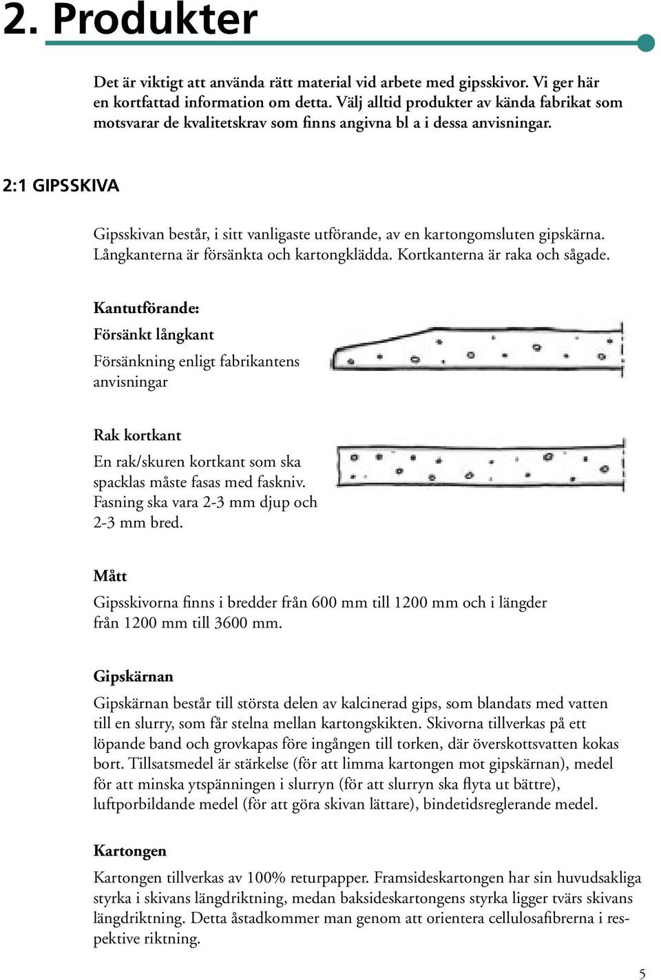 2:1 GIPSSKIVA Gipsskivan består, i sitt vanligaste utförande, av en kartongomsluten gipskärna. Långkanterna är försänkta och kartongklädda. Kortkanterna är raka och sågade.