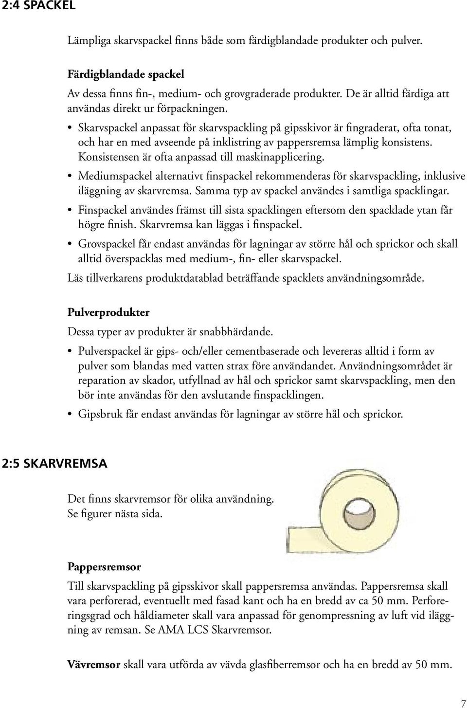 Skarvspackel anpassat för skarvspackling på gipsskivor är fingraderat, ofta tonat, och har en med avseende på inklistring av pappersremsa lämplig konsistens.