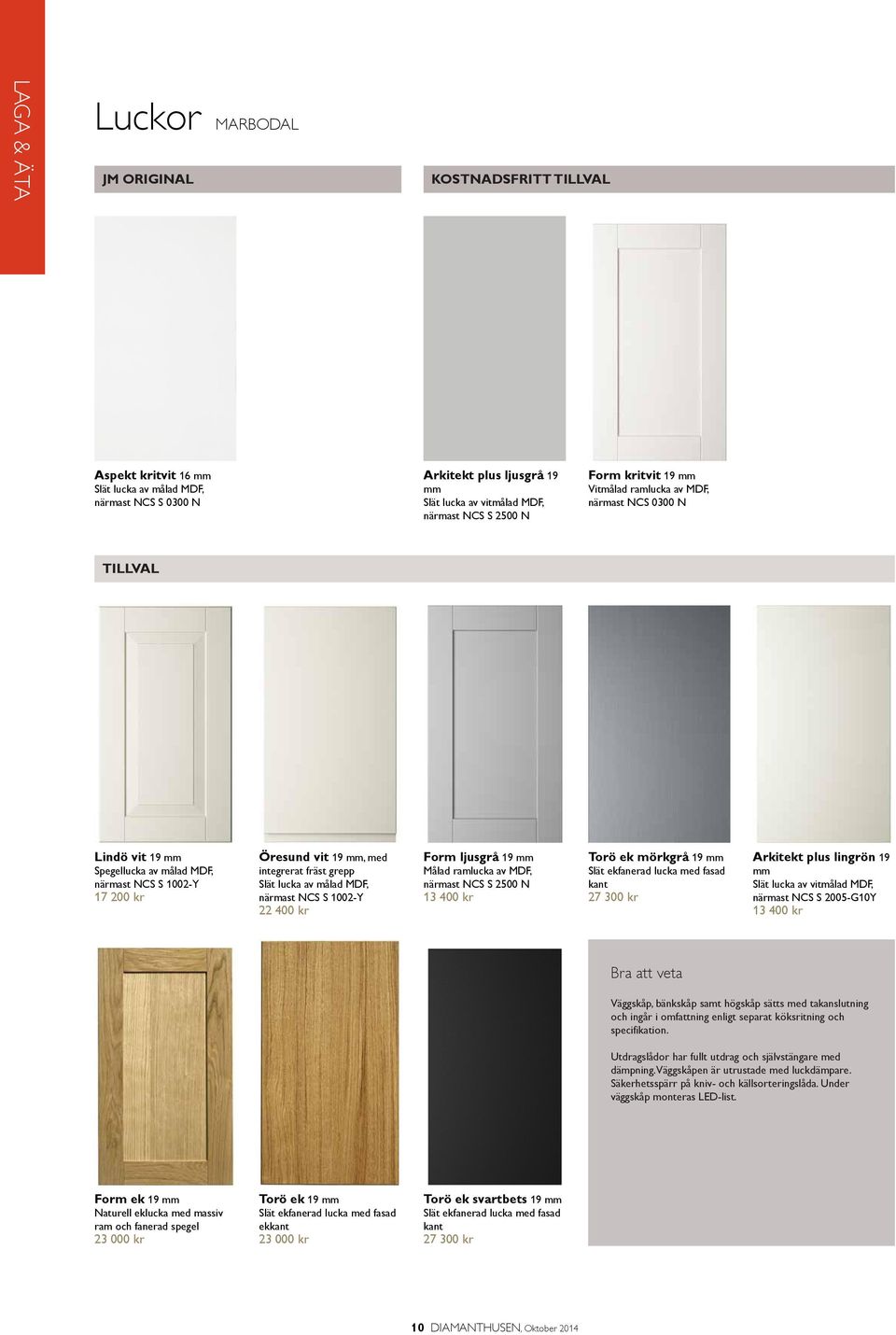 närmast NCS S 1002-Y 22 400 kr Form ljusgrå 19 mm Målad ramlucka av MDF, närmast NCS S 2500 N 13 400 kr Torö ek mörkgrå 19 mm Slät ekfanerad lucka med fasad kant 27 300 kr Arkitekt plus lingrön 19 mm