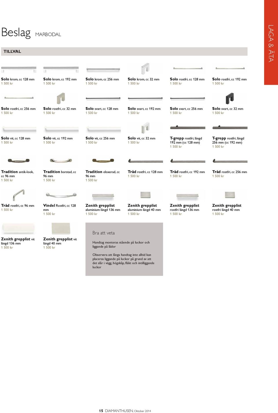 mm (cc 128 mm) T-grepp rostfri, längd 256 mm (cc 192 mm) Tradition antik-look, cc 96 mm Tradition borstad, cc 96 mm Tradition eloxerad, cc 96 mm Tråd rostfri, cc 128 mm Tråd rostfri, cc 192 mm Tråd