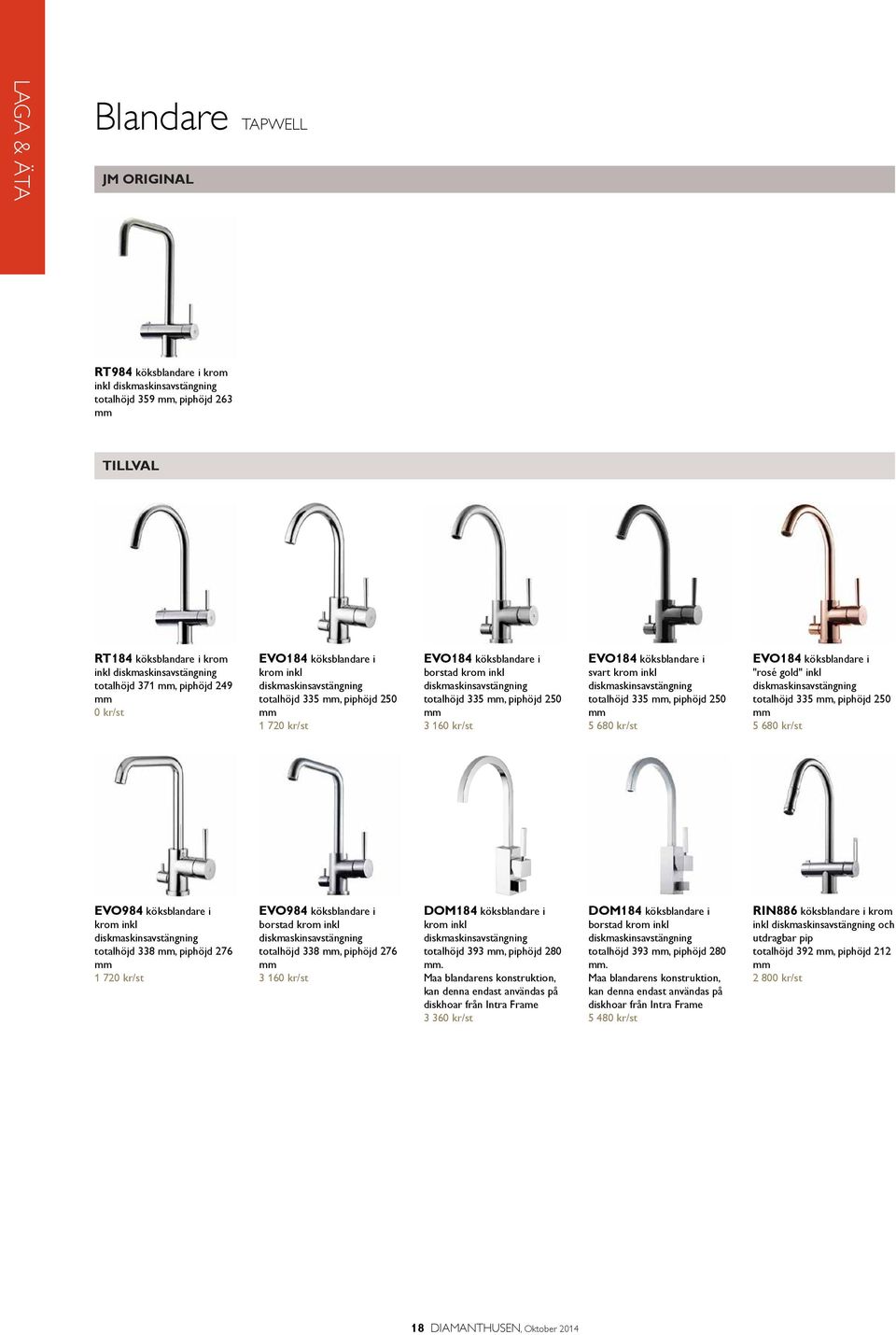 250 mm 3 160 kr/st EVO184 köksblandare i svart krom inkl diskmaskinsavstängning totalhöjd 335 mm, piphöjd 250 mm 5 680 kr/st EVO184 köksblandare i "rosé gold" inkl diskmaskinsavstängning totalhöjd