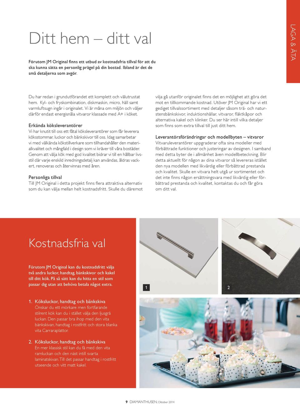 Vi är måna om miljön och väljer därför endast energisnåla vitvaror klassade med A+ i köket.