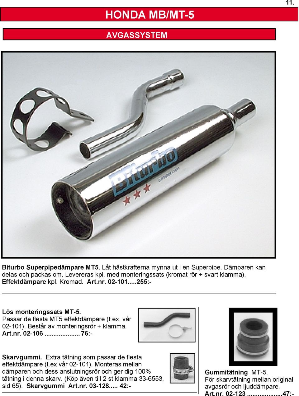 Består av monteringsrör + klamma. Art.nr. 02-106... 76:- Skarvgummi. Extra tätning som passar de flesta effektdämpare (t.ex vår 02-101).
