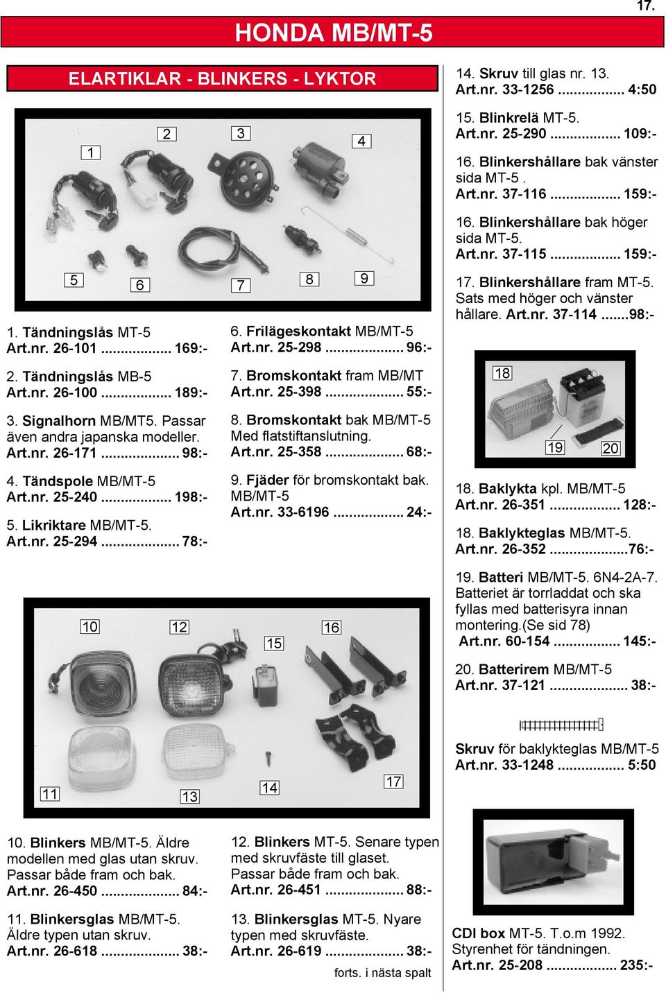 Tändspole MB/MT-5 Art.nr. 25-240... 198:- 5. Likriktare MB/MT-5. Art.nr. 25-294... 78:- 6 7 8 9 6. Frilägeskontakt MB/MT-5 Art.nr. 25-298... 96:- 7. Bromskontakt fram MB/MT Art.nr. 25-398... 55:- 8.