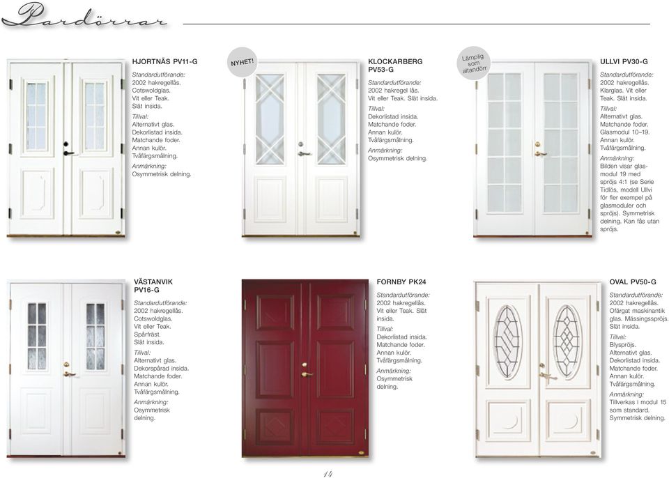 Kan fås utan spröjs. VÄSTANVIK PV16-G Cotswoldglas. Spårfräst. Matchande foder. Osymmetrisk delning. FORNBY PK24 Slät insida. Matchande foder. Osymmetrisk delning. OVAL PV50-G Ofärgat maskinantik glas.