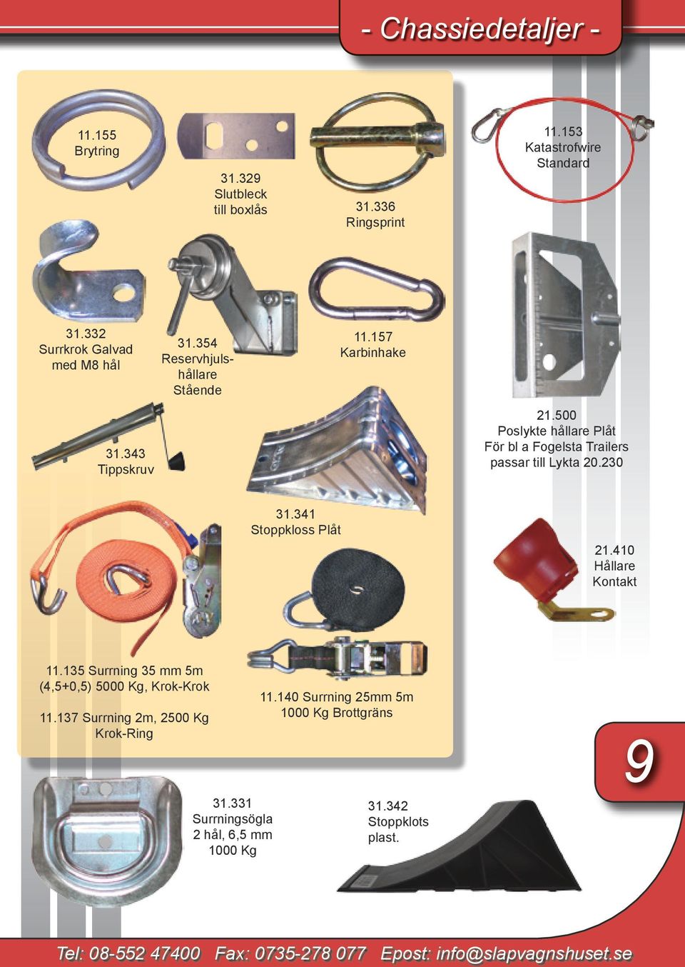 341 Stoppkloss Plåt 21.410 Hållare Kontakt 11.135 Surrning 35 mm 5m (4,5+0,5) 5000 Kg, Krok-Krok 11.137 Surrning 2m, 2500 Kg Krok-Ring 31.