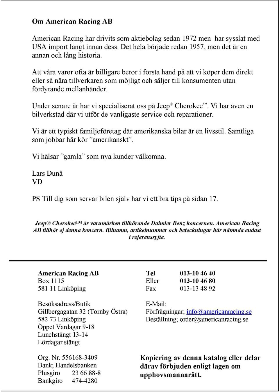 Under senare år har vi specialiserat oss på Jeep Cherokee. Vi har även en bilverkstad där vi utför de vanligaste service och reparationer.