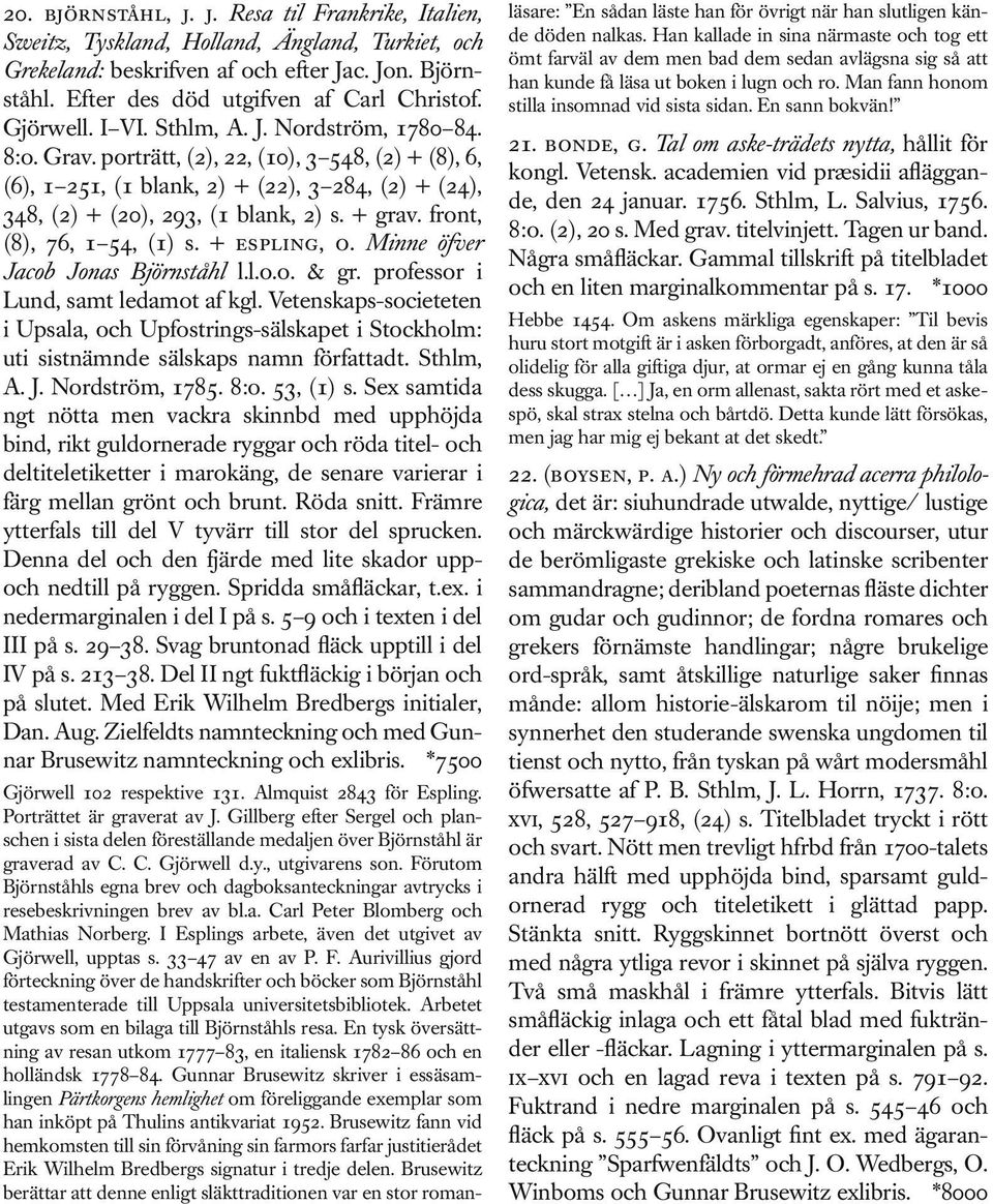 + grav. front, (8), 76, 1 54, (1) s. + espling, o. Minne öfver Jacob Jonas Björnståhl l.l.o.o. & gr. professor i Lund, samt ledamot af kgl.