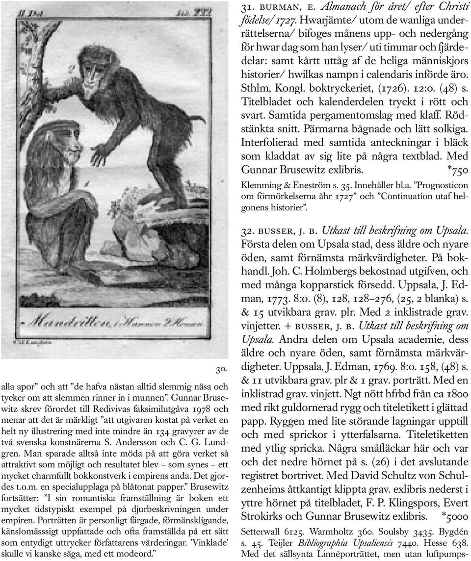 nampn i calendaris införde äro. Sthlm, Kongl. boktryckeriet, (1726). 12:o. (48) s. Titelbladet och kalenderdelen tryckt i rött och svart. Samtida pergamentomslag med klaff. Rödstänkta snitt.
