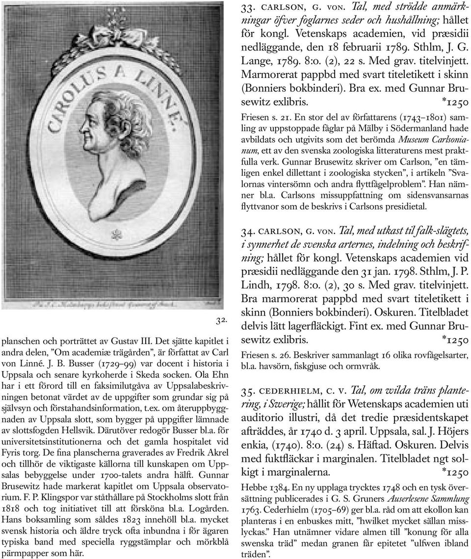 En stor del av författarens (1743 1801) samling av uppstoppade fåglar på Mälby i Södermanland hade avbildats och utgivits som det berömda Museum Carlsonianum, ett av den svenska zoologiska