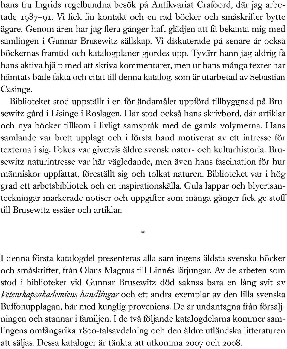 Tyvärr hann jag aldrig få hans aktiva hjälp med att skriva kommentarer, men ur hans många texter har hämtats både fakta och citat till denna katalog, som är utarbetad av Sebastian Casinge.