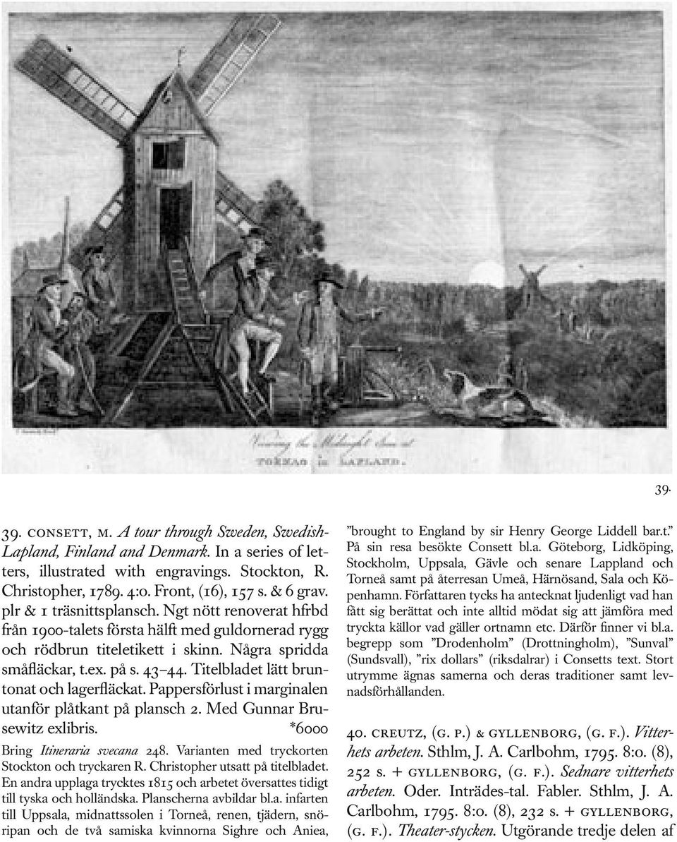 Titelbladet lätt bruntonat och lagerfläckat. Pappersförlust i marginalen utanför plåtkant på plansch 2. Med Gunnar Brusewitz exlibris. *6000 Bring Itineraria svecana 248.