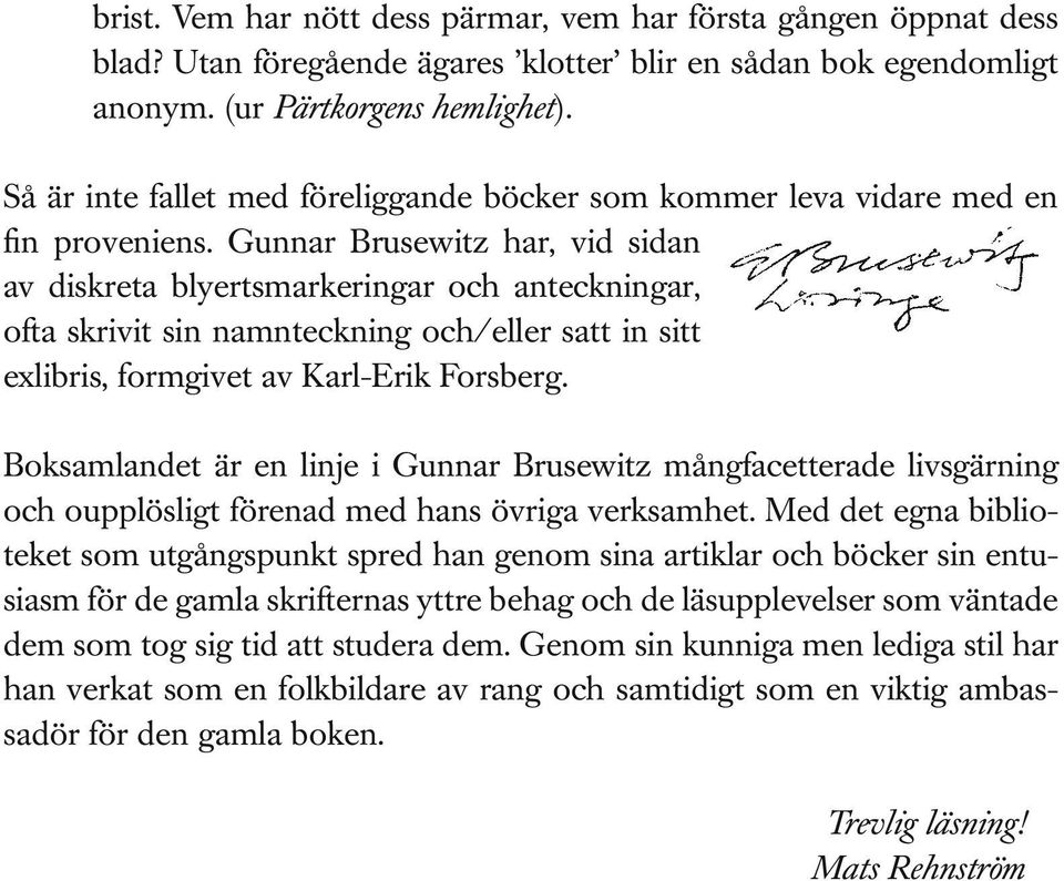 Gunnar Brusewitz har, vid sidan av diskreta blyertsmarkeringar och anteckningar, ofta skrivit sin namnteckning och/eller satt in sitt exlibris, formgivet av Karl-Erik Forsberg.