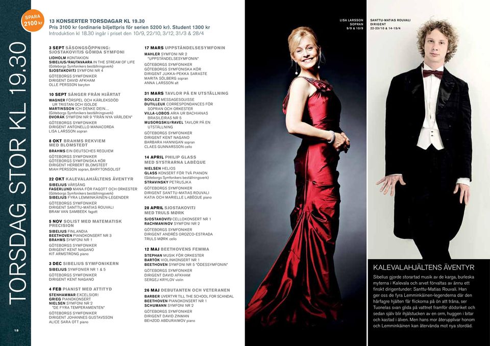30 18 3 SEPT Säsongsöppning: Sjostakovitjs gömda symfoni LIDHOLM KONTAKION SIBELIUS/rautavaara IN THE STREAM OF LIFE SJOSTAKOVITJ SYMFONI NR 4 DIRIGENT DAVID AFKHAM Olle Persson baryton 10 SEPT