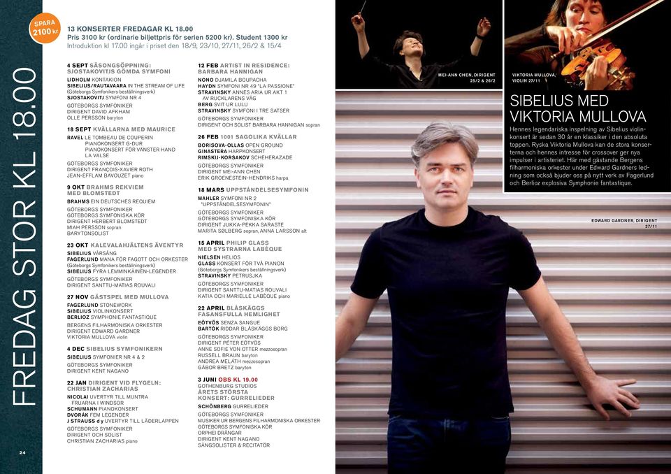 00 4 SEPT Säsongsöppning: Sjostakovitjs gömda symfoni LIDHOLM KONTAKION SIBELIUS/rautavaara IN THE STREAM OF LIFE SJOSTAKOVITJ SYMFONI NR 4 DIRIGENT DAVID AFKHAM Olle Persson baryton 18 SEPT