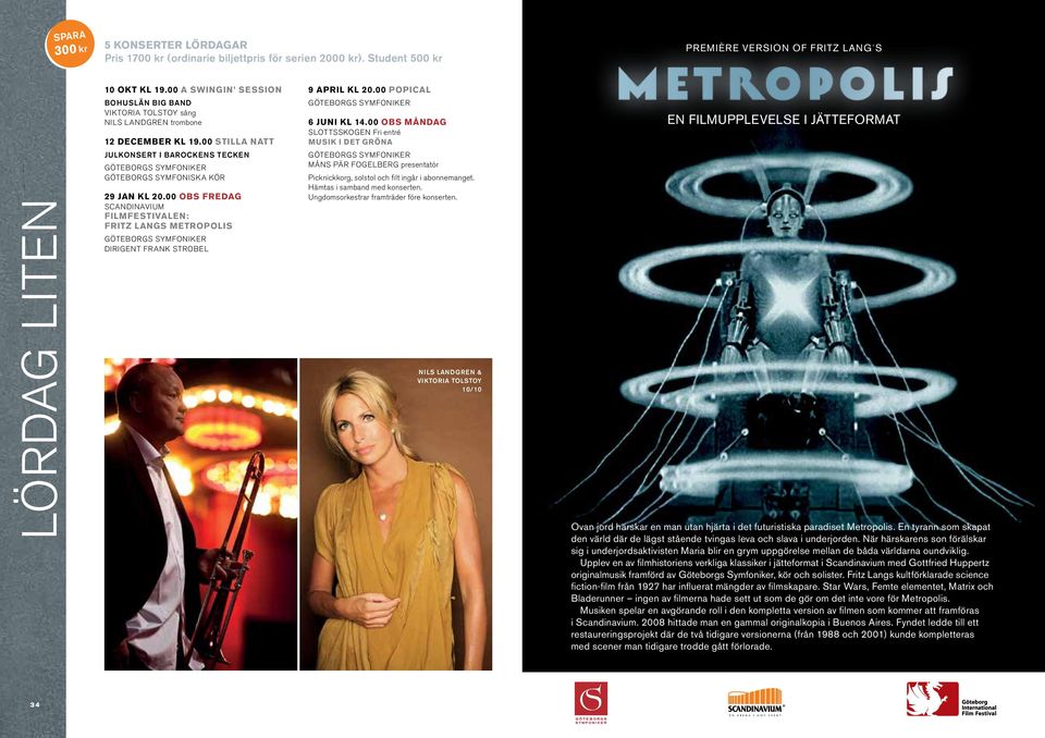 00 OBS fredag Scandinavium Filmfestivalen: Fritz Langs Metropolis DIRIGENT FRANK STROBEL 9 april kl 20.00 popical 6 juni kl 14.