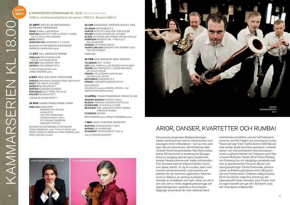 BARBARA HANNIGAN sopran 11 okt till Enescus minne Sibelius Fem stycken för violin och piano op 81 Nielsen Violinsonat nr 2 ENESCU VIOLINSONAT NR 3 VLAD STANCULEASA violin James maddox piano 8 nov med