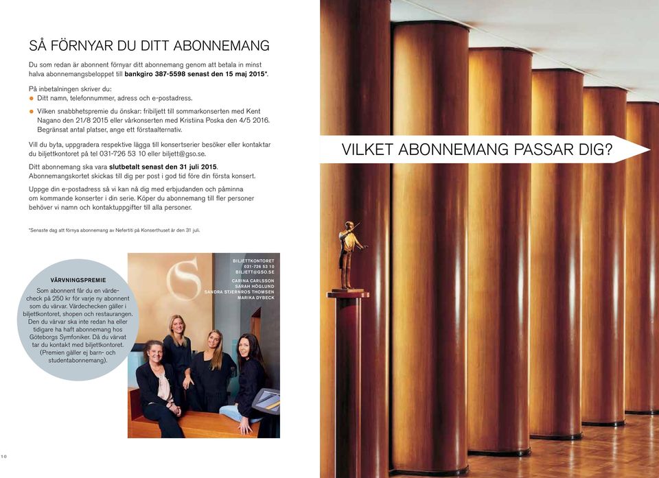 Vilken snabbhetspremie du önskar: fribiljett till sommarkonserten med Kent Nagano den 21/8 2015 eller vårkonserten med Kristiina Poska den 4/5 2016. Begränsat antal platser, ange ett förstaalternativ.
