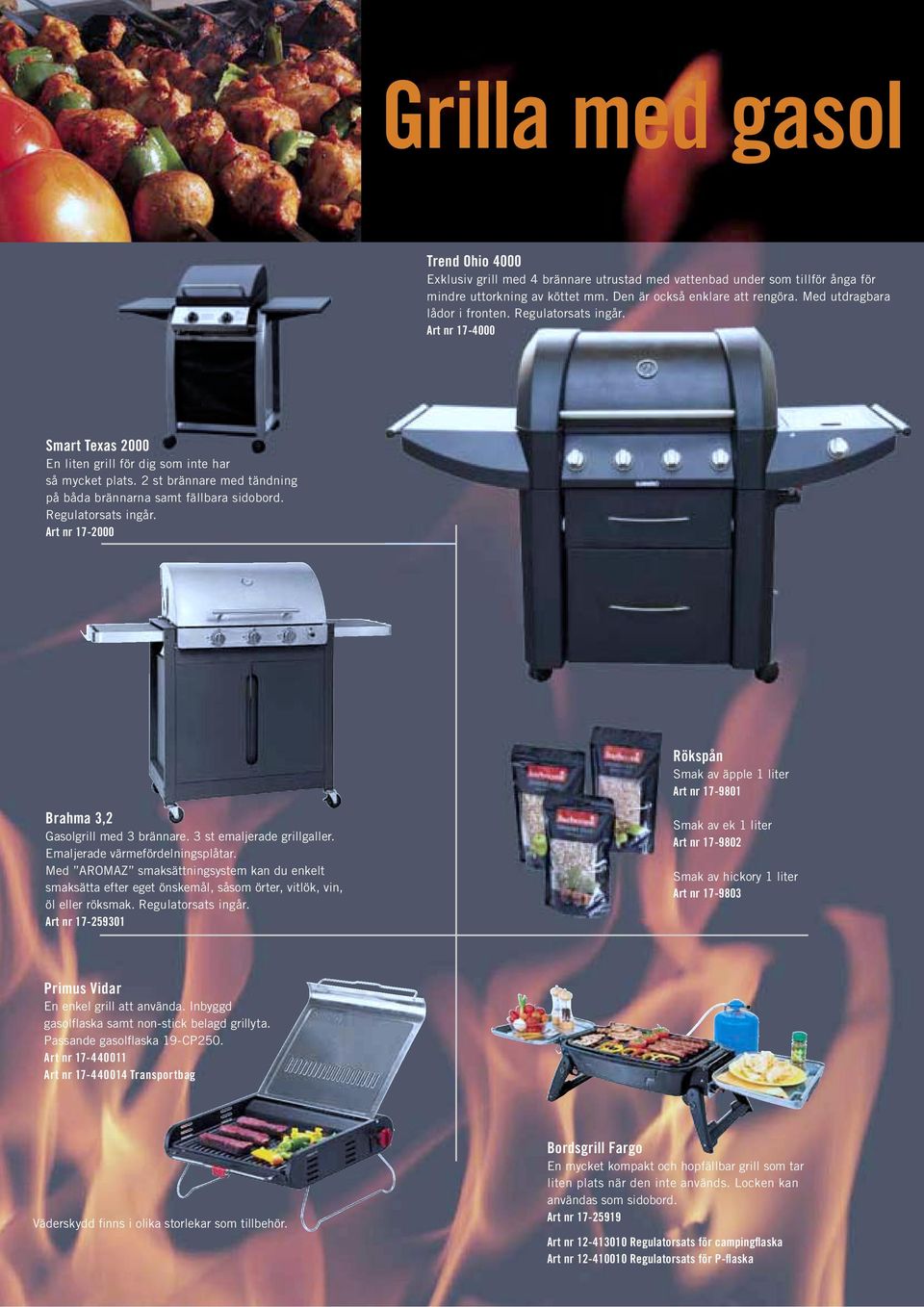 2 st brännare med tändning på båda brännarna samt fällbara sidobord. Regulatorsats ingår. Art nr 17-2000 Rökspån Smak av äpple 1 liter Art nr 17-9801 Brahma 3,2 Gasolgrill med 3 brännare.