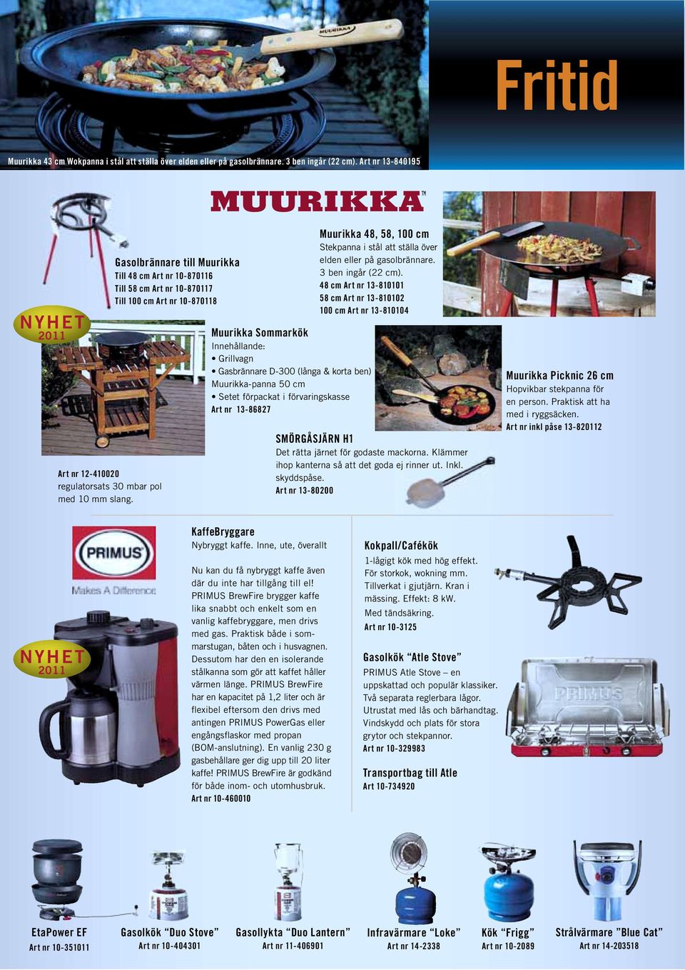 Muurikka-panna 50 cm Setet förpackat i förvaringskasse Art nr 13-86827 Muurikka 48, 58, 100 cm Stekpanna i stål att ställa över elden eller på gasolbrännare. 3 ben ingår (22 cm).