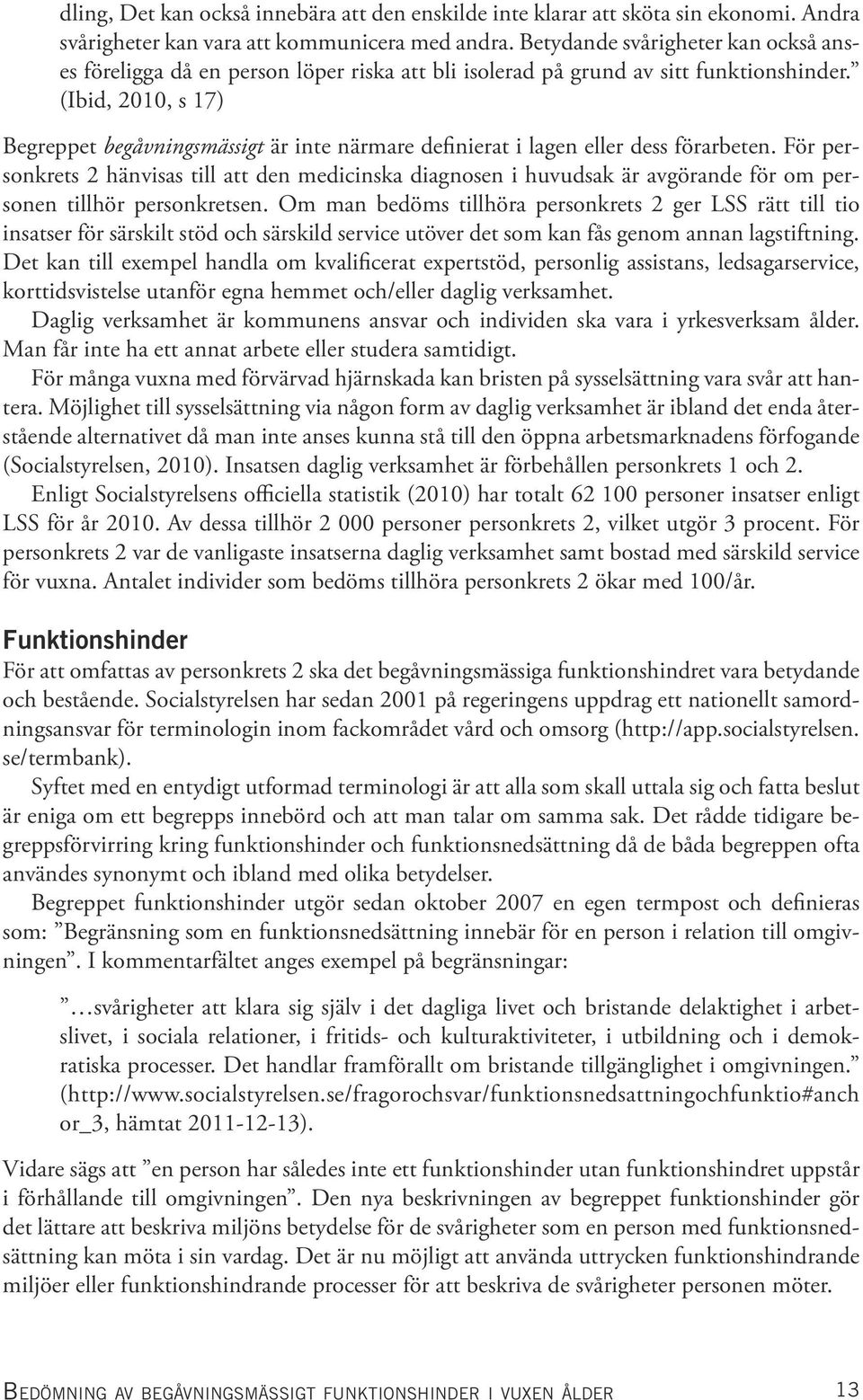 (Ibid, 2010, s 17) Begreppet begåvningsmässigt är inte närmare definierat i lagen eller dess förarbeten.