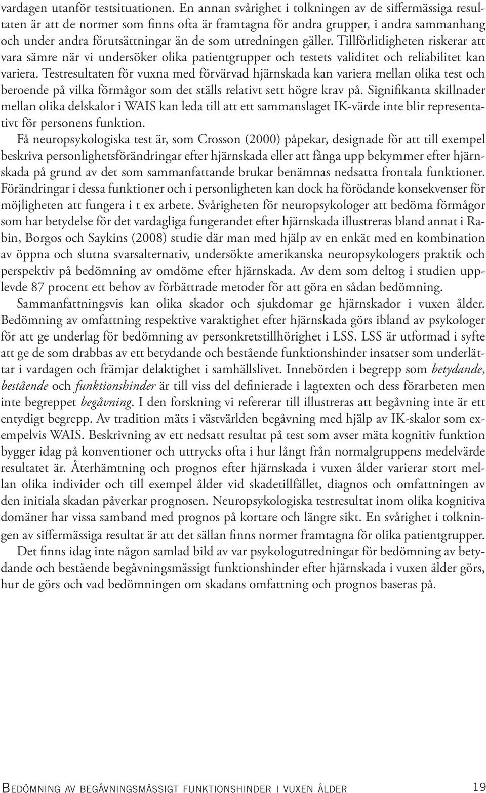 gäller. Tillförlitligheten riskerar att vara sämre när vi undersöker olika patientgrupper och testets validitet och reliabilitet kan variera.