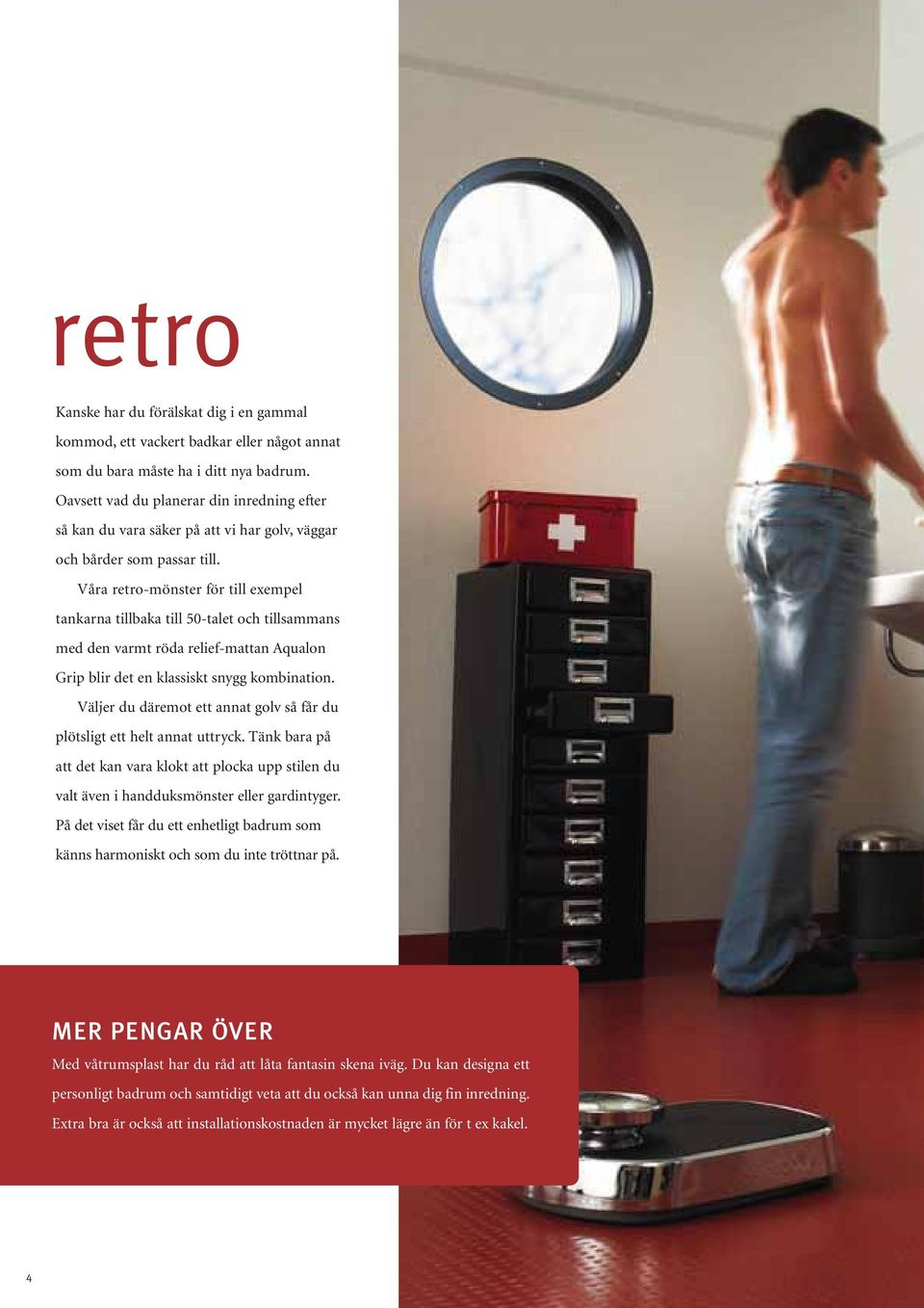 Våra retro-mönster för till exempel tankarna tillbaka till 50-talet och tillsammans med den varmt röda relief-mattan Aqualon Grip blir det en klassiskt snygg kombination.