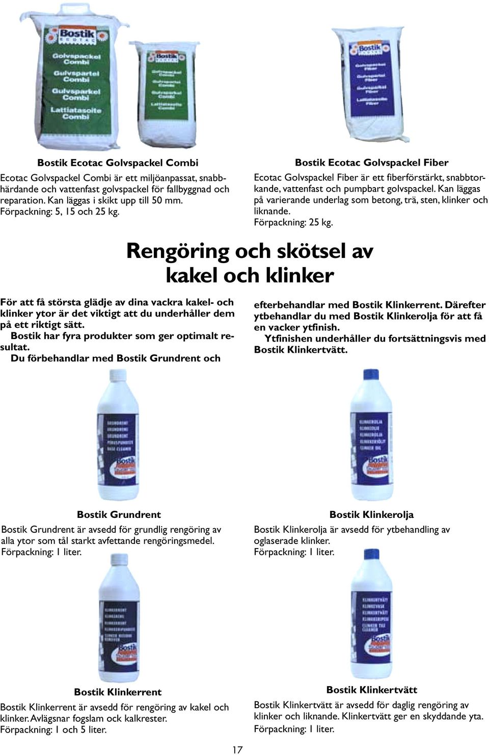 Kan läggas på varierande underlag som betong, trä, sten, klinker och liknande. Förpackning: 25 kg.