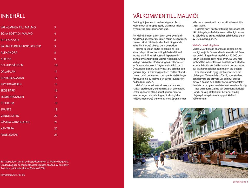 TILL MALMÖ! Det är glädjande att du överväger att bo i Malmö och vi hoppas att du ska trivas i denna dynamiska och spännande stad.