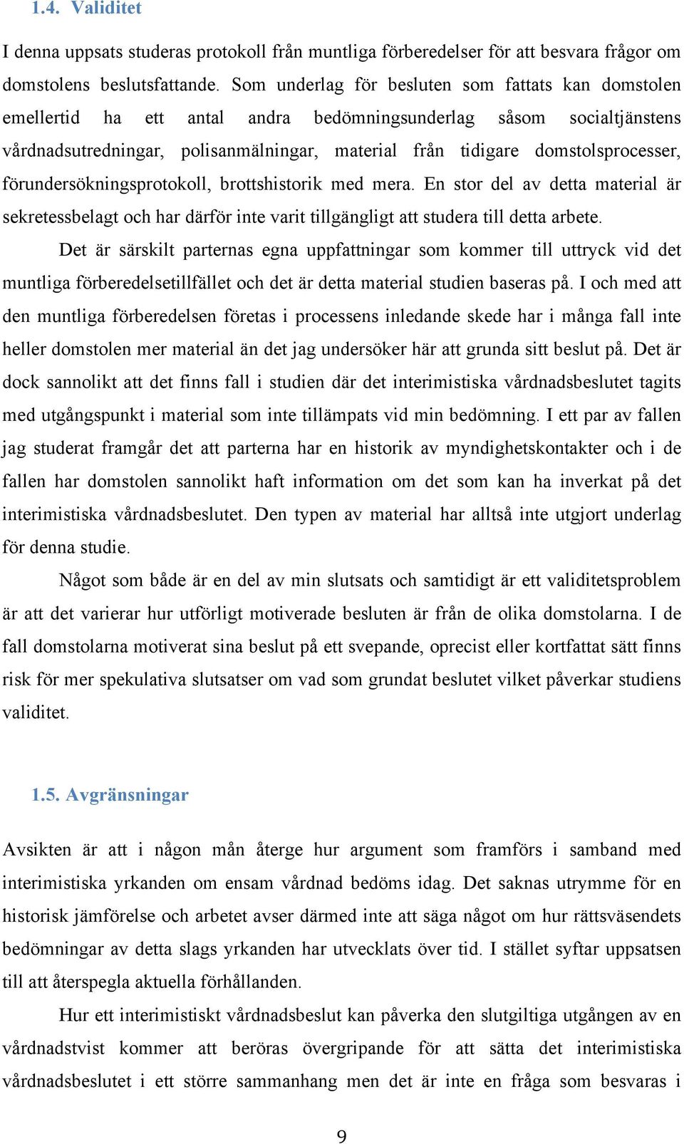 domstolsprocesser, förundersökningsprotokoll, brottshistorik med mera. En stor del av detta material är sekretessbelagt och har därför inte varit tillgängligt att studera till detta arbete.
