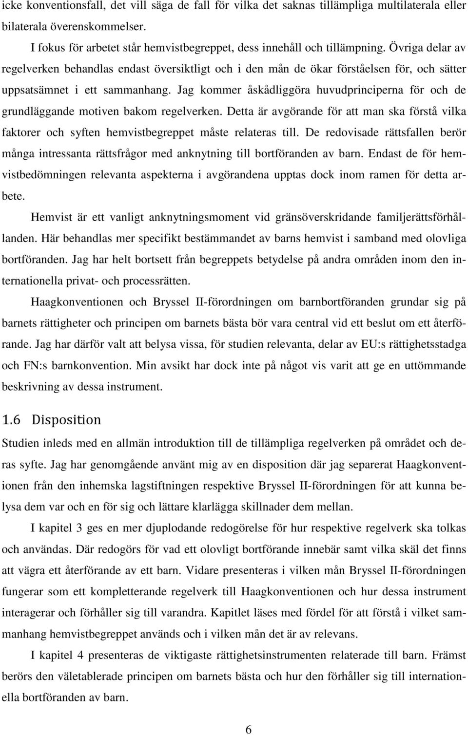 Jag kommer åskådliggöra huvudprinciperna för och de grundläggande motiven bakom regelverken. Detta är avgörande för att man ska förstå vilka faktorer och syften hemvistbegreppet måste relateras till.