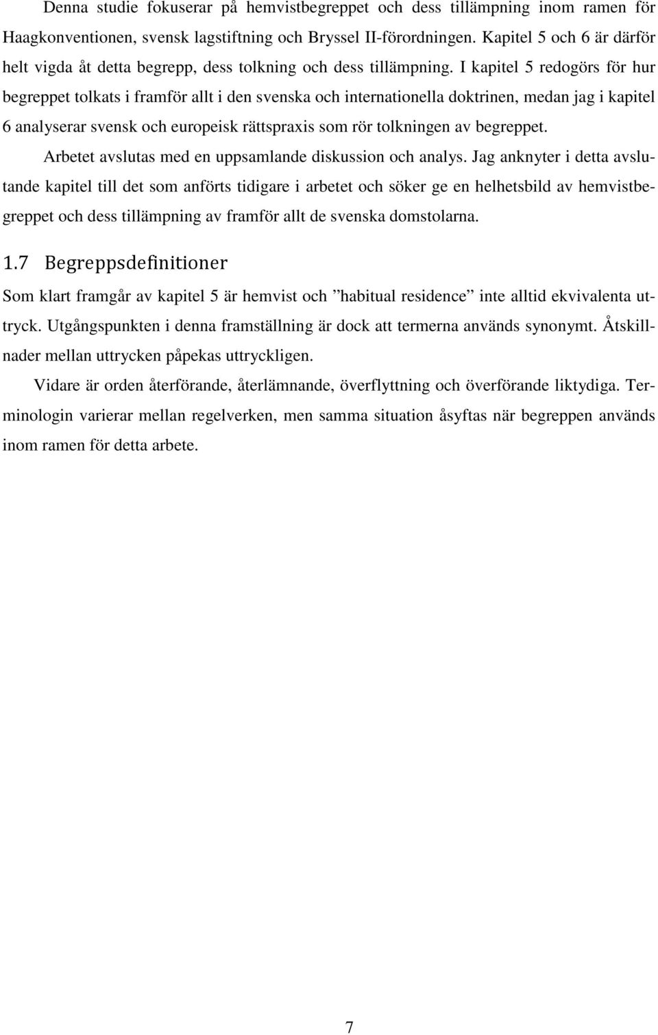 I kapitel 5 redogörs för hur begreppet tolkats i framför allt i den svenska och internationella doktrinen, medan jag i kapitel 6 analyserar svensk och europeisk rättspraxis som rör tolkningen av