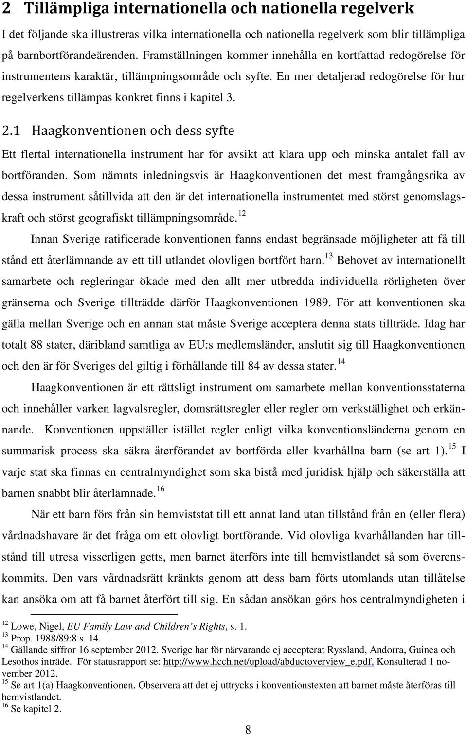 En mer detaljerad redogörelse för hur regelverkens tillämpas konkret finns i kapitel 3. 2.