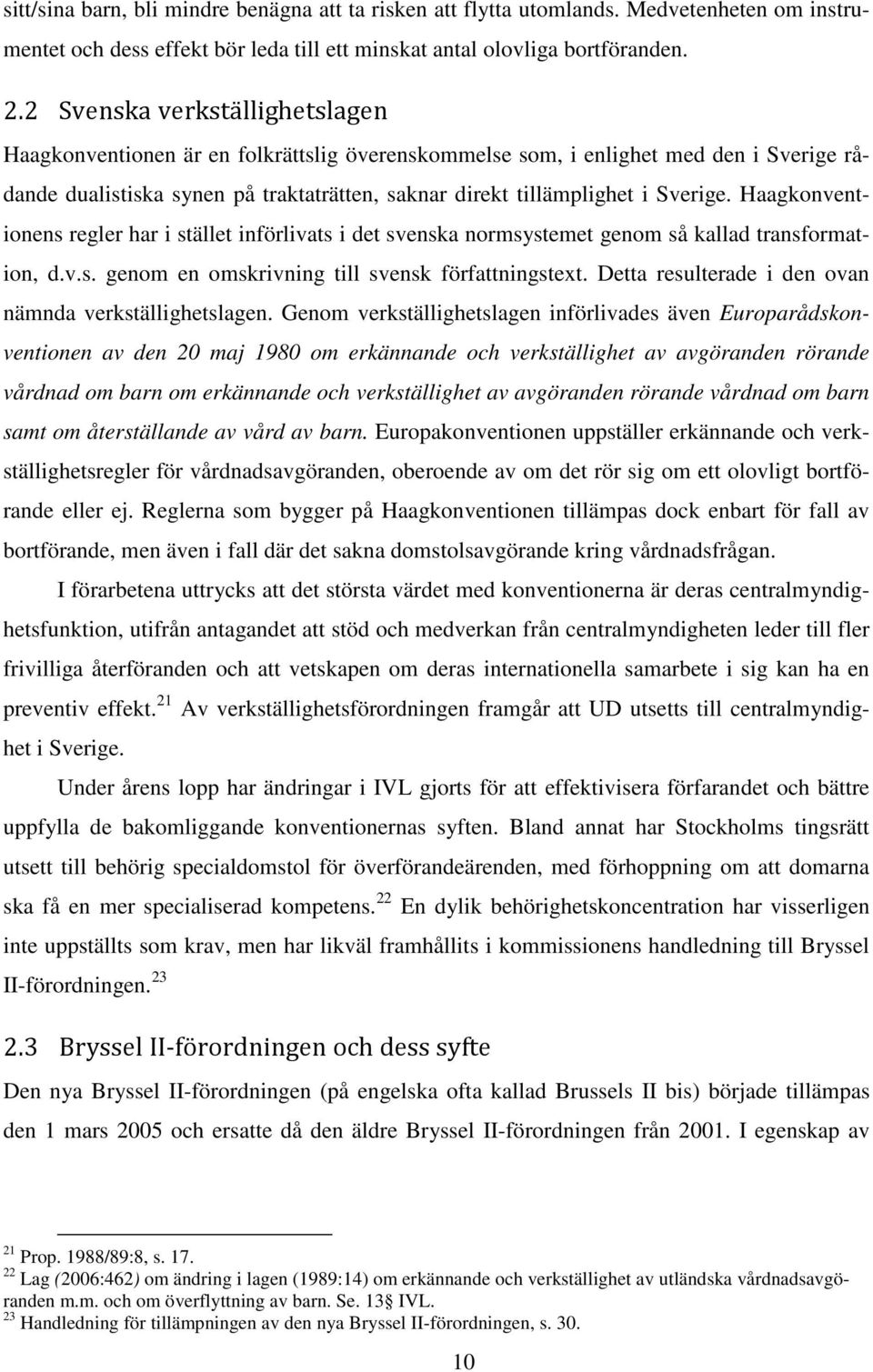 Haagkonventionens regler har i stället införlivats i det svenska normsystemet genom så kallad transformation, d.v.s. genom en omskrivning till svensk författningstext.