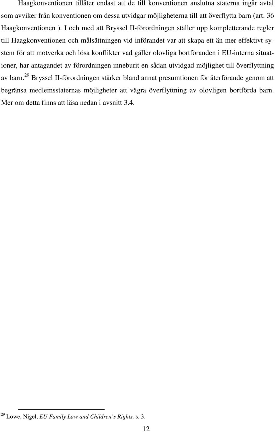 I och med att Bryssel II-förordningen ställer upp kompletterande regler till Haagkonventionen och målsättningen vid införandet var att skapa ett än mer effektivt system för att motverka och lösa