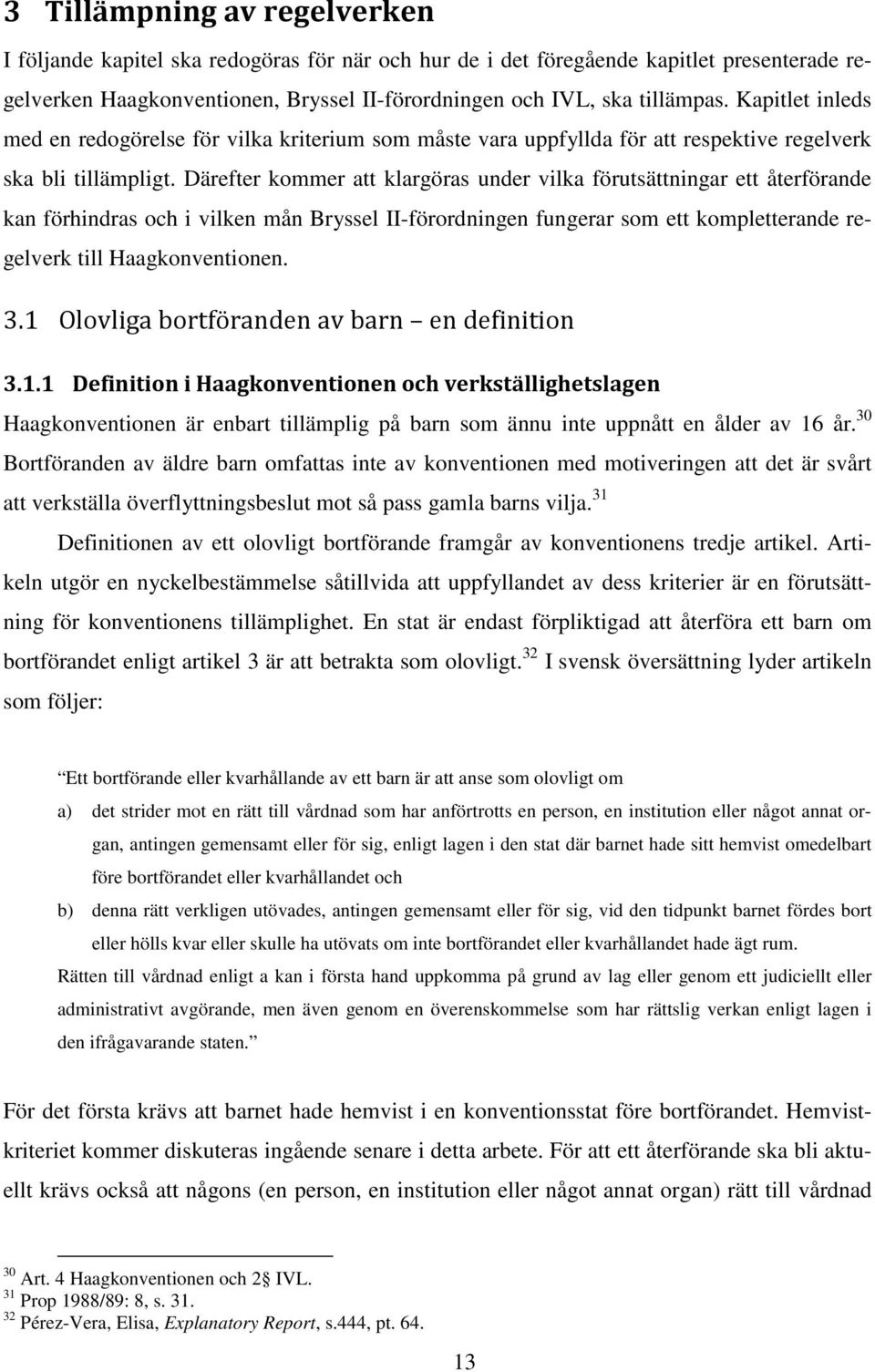 Därefter kommer att klargöras under vilka förutsättningar ett återförande kan förhindras och i vilken mån Bryssel II-förordningen fungerar som ett kompletterande regelverk till Haagkonventionen. 3.