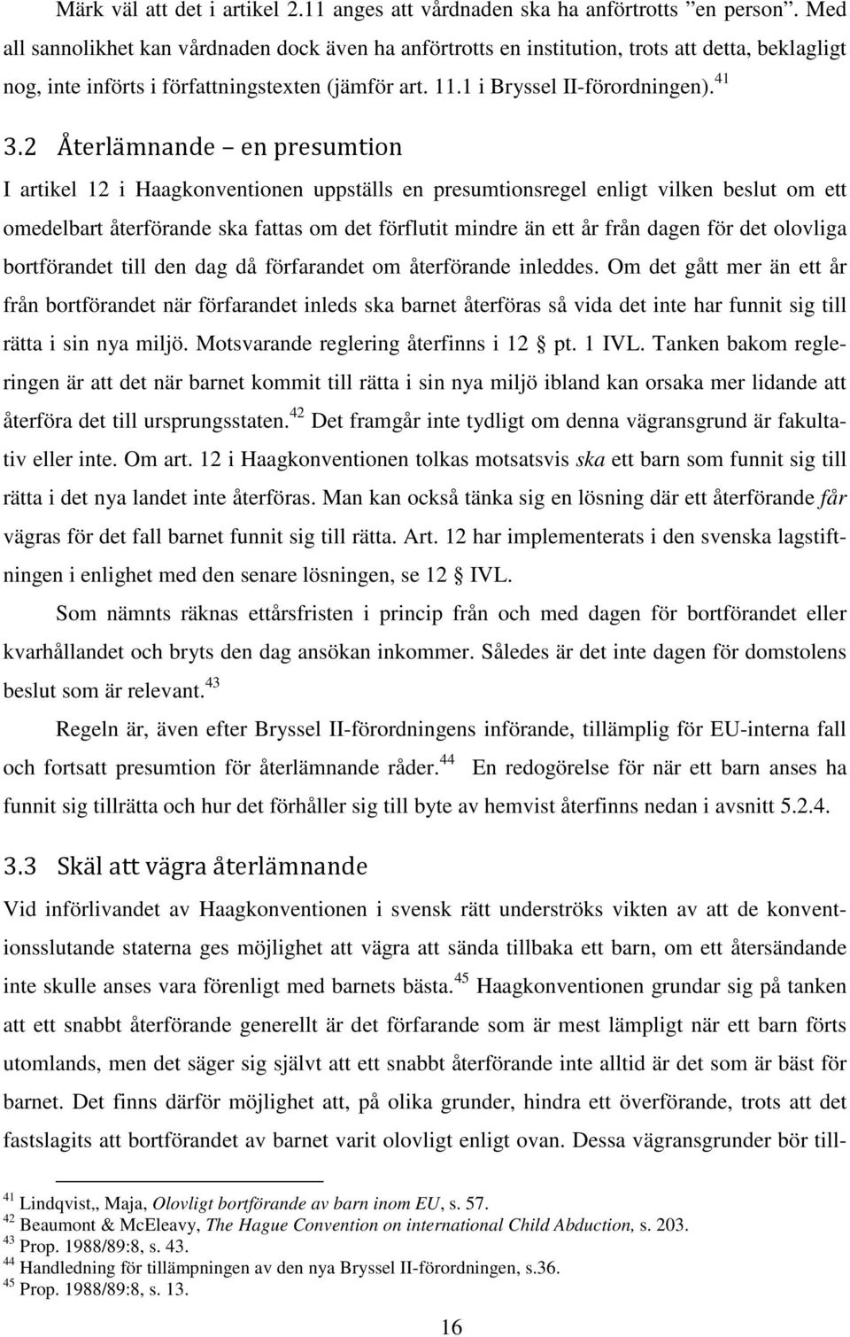 2 Återlämnande en presumtion I artikel 12 i Haagkonventionen uppställs en presumtionsregel enligt vilken beslut om ett omedelbart återförande ska fattas om det förflutit mindre än ett år från dagen