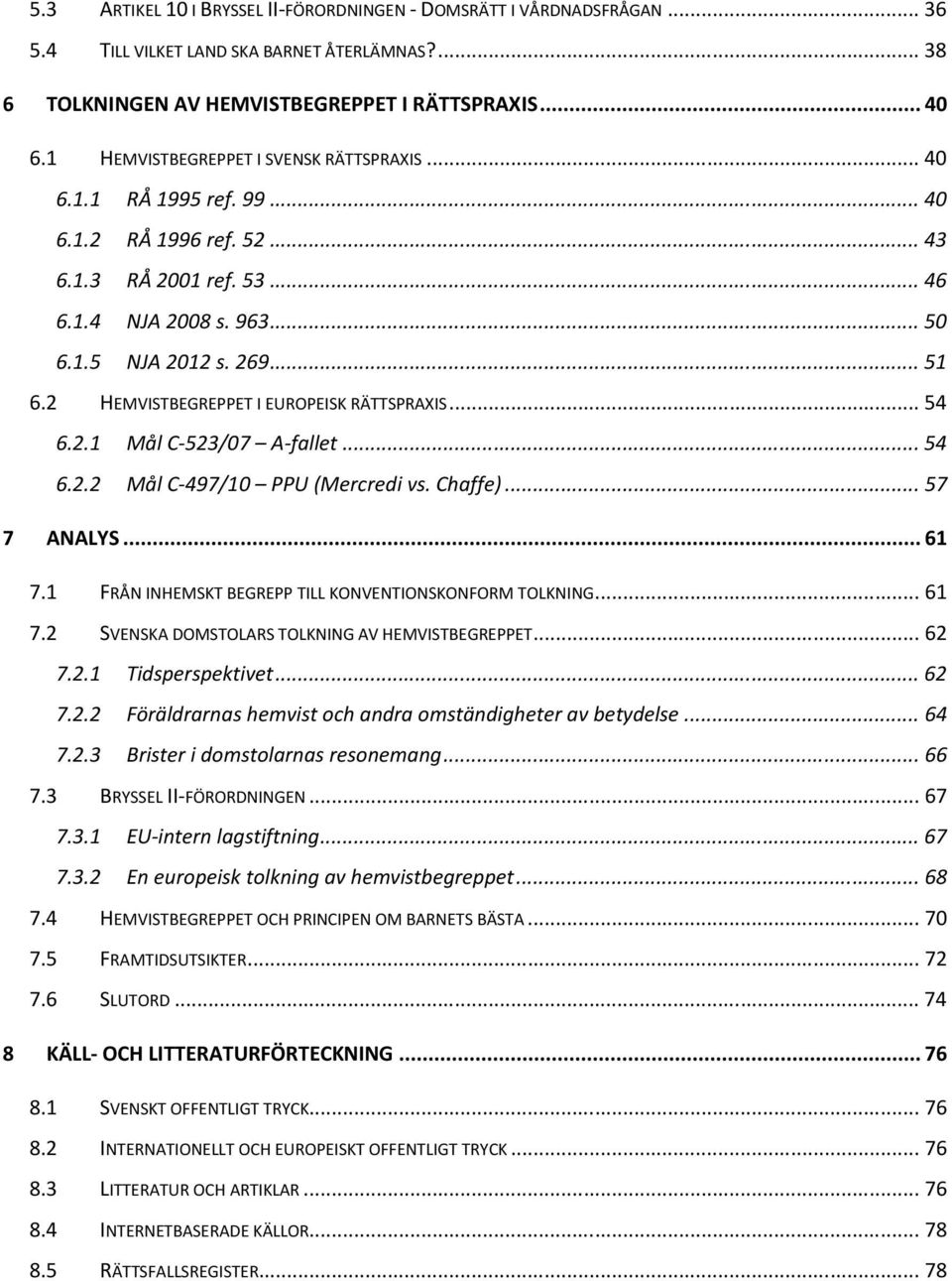 2 HEMVISTBEGREPPET I EUROPEISK RÄTTSPRAXIS... 54 6.2.1 Mål C-523/07 A-fallet... 54 6.2.2 Mål C-497/10 PPU (Mercredi vs. Chaffe)... 57 7 ANALYS... 61 7.
