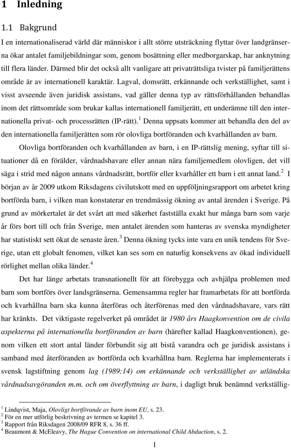 till flera länder. Därmed blir det också allt vanligare att privaträttsliga tvister på familjerättens område är av internationell karaktär.
