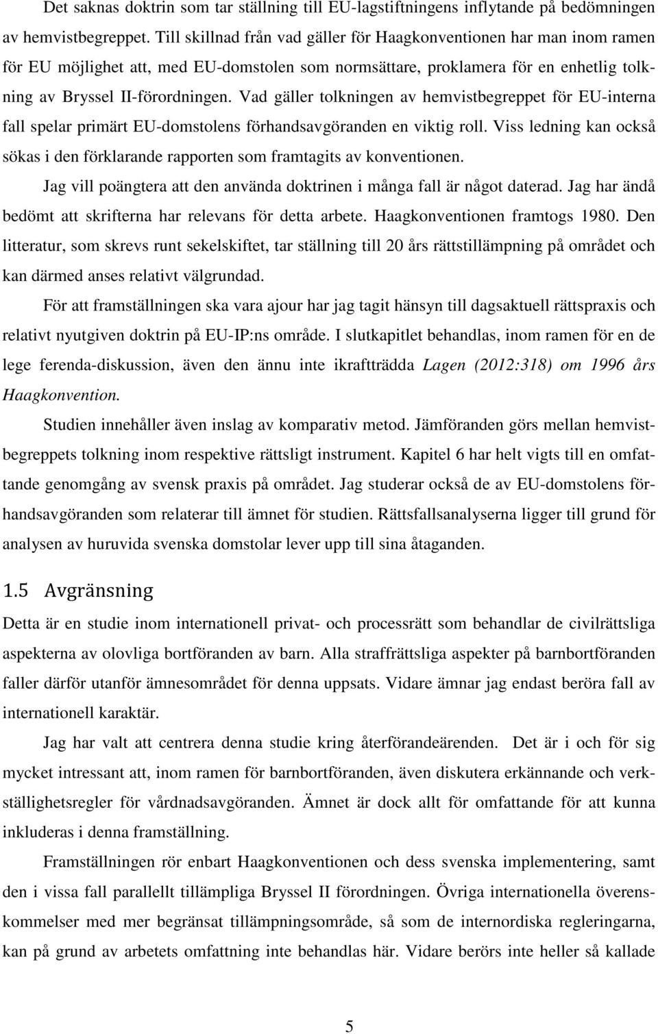 Vad gäller tolkningen av hemvistbegreppet för EU-interna fall spelar primärt EU-domstolens förhandsavgöranden en viktig roll.