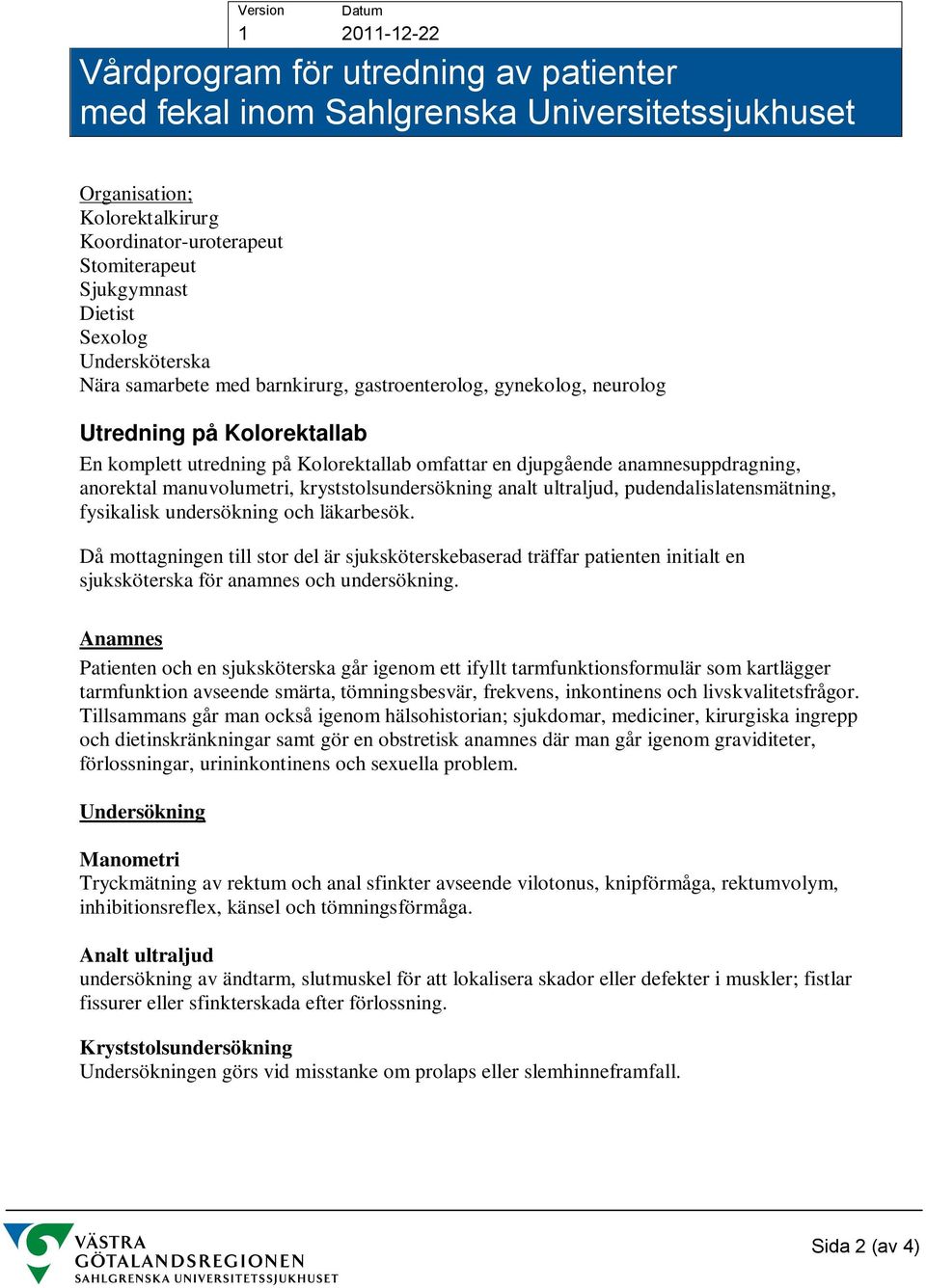 undersökning och läkarbesök. Då mottagningen till stor del är sjuksköterskebaserad träffar patienten initialt en sjuksköterska för anamnes och undersökning.