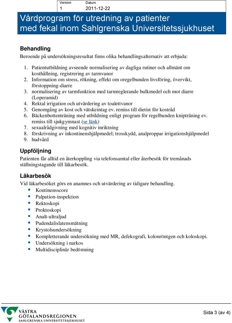 Information om stress, rökning, effekt om oregelbunden livsföring, övervikt, förstoppning-diarre 3. normalisering av tarmfunktion med tarmreglerande bulkmedel och mot diarre (Loperamid) 4.