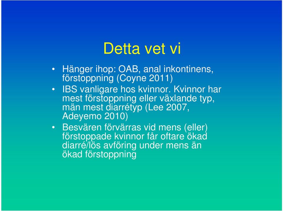 Kvinnor har mest förstoppning eller växlande typ, män mest diarrétyp (Lee 2007,