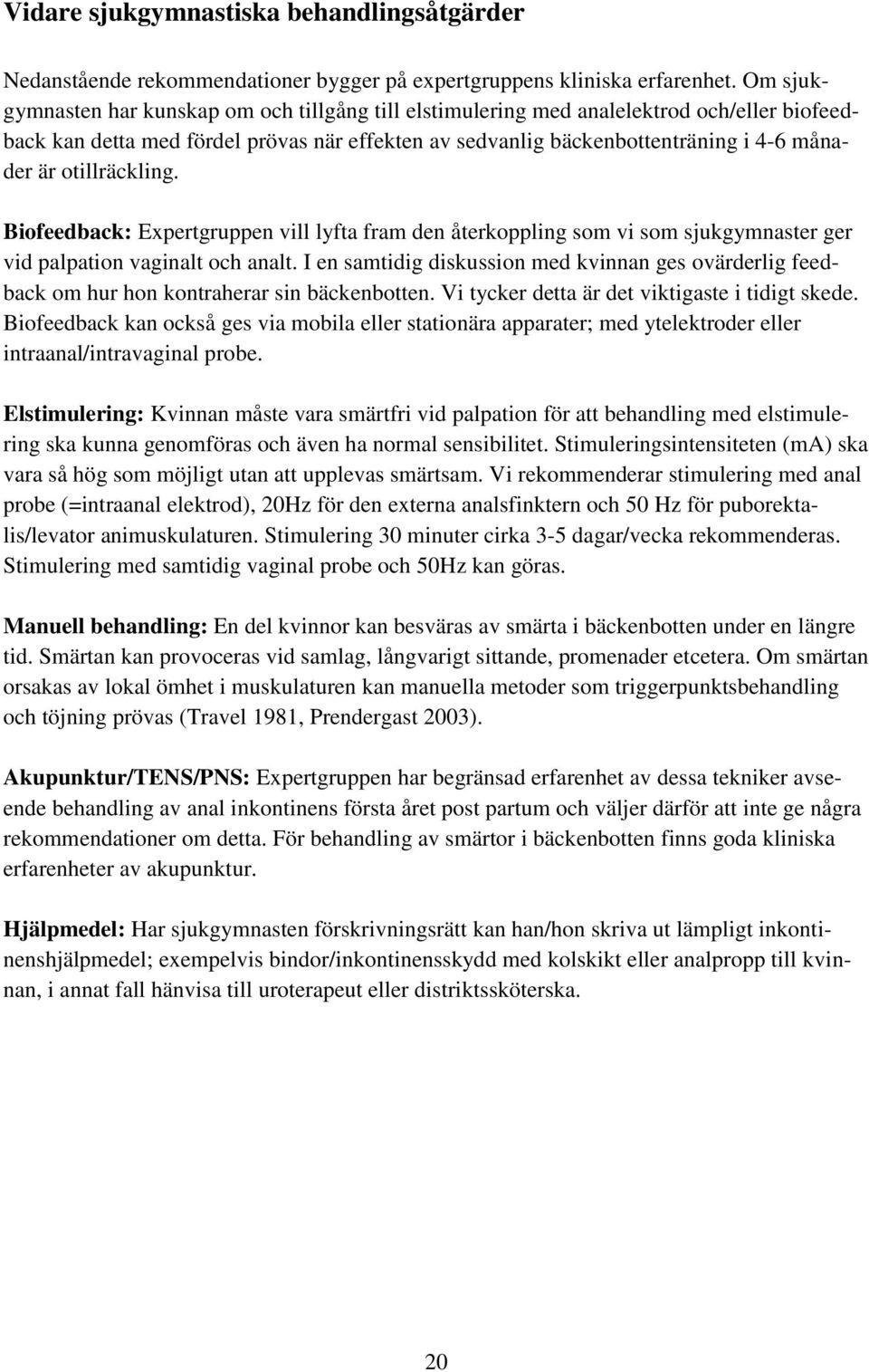 otillräckling. Biofeedback: Expertgruppen vill lyfta fram den återkoppling som vi som sjukgymnaster ger vid palpation vaginalt och analt.