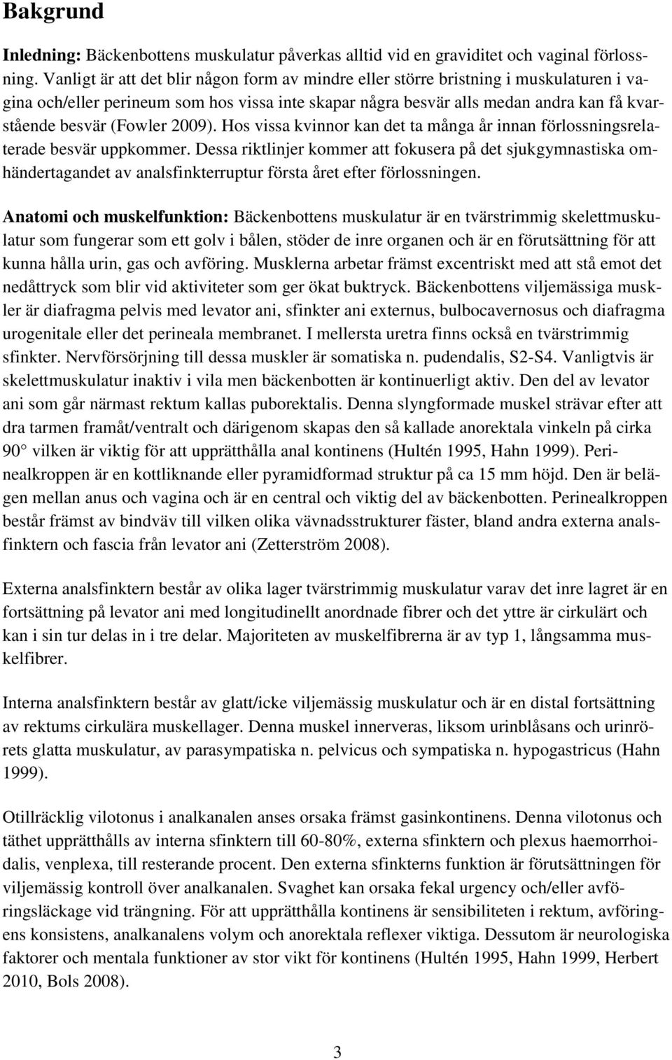 (Fowler 2009). Hos vissa kvinnor kan det ta många år innan förlossningsrelaterade besvär uppkommer.