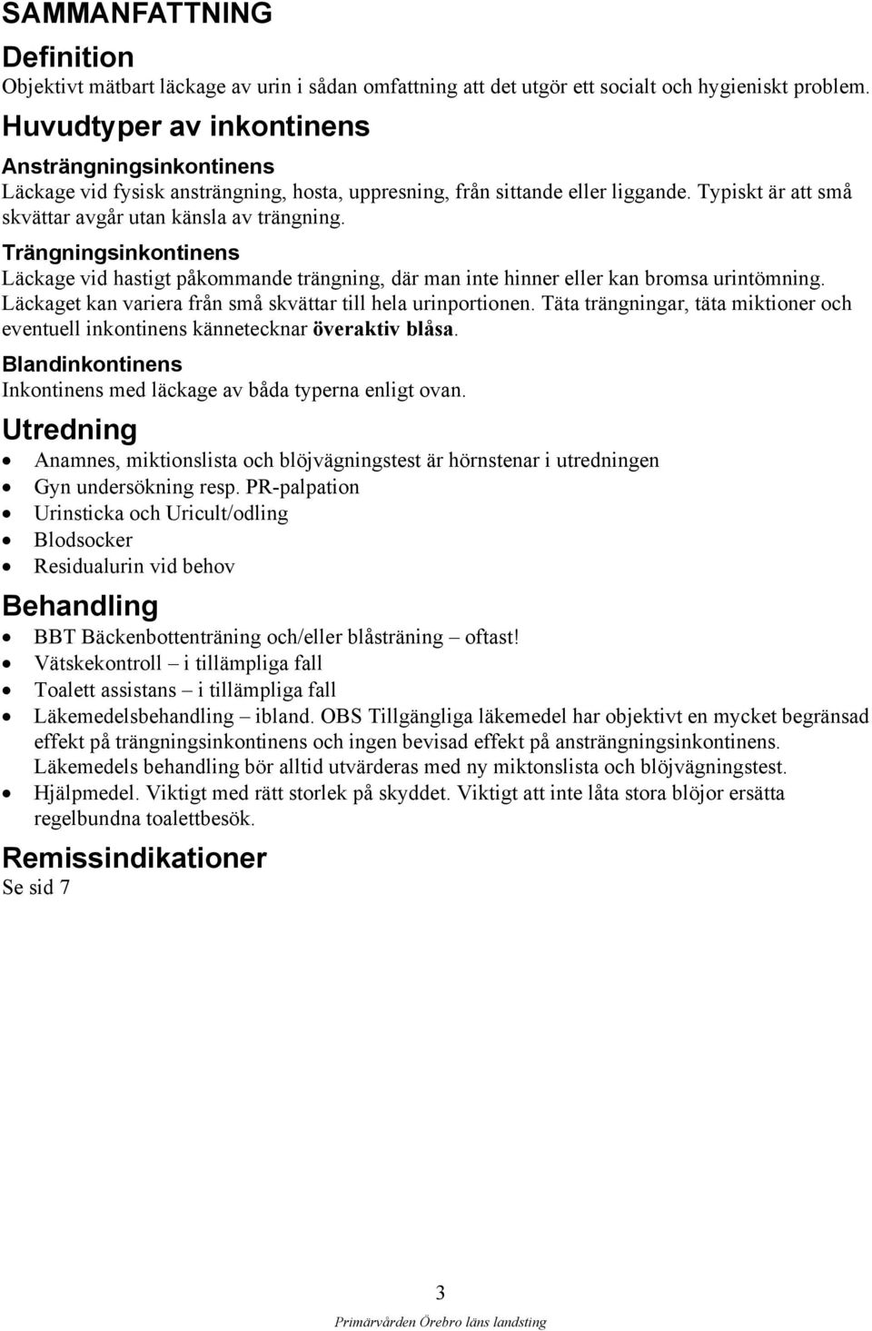 Trängningsinkontinens Läckage vid hastigt påkommande trängning, där man inte hinner eller kan bromsa urintömning. Läckaget kan variera från små skvättar till hela urinportionen.