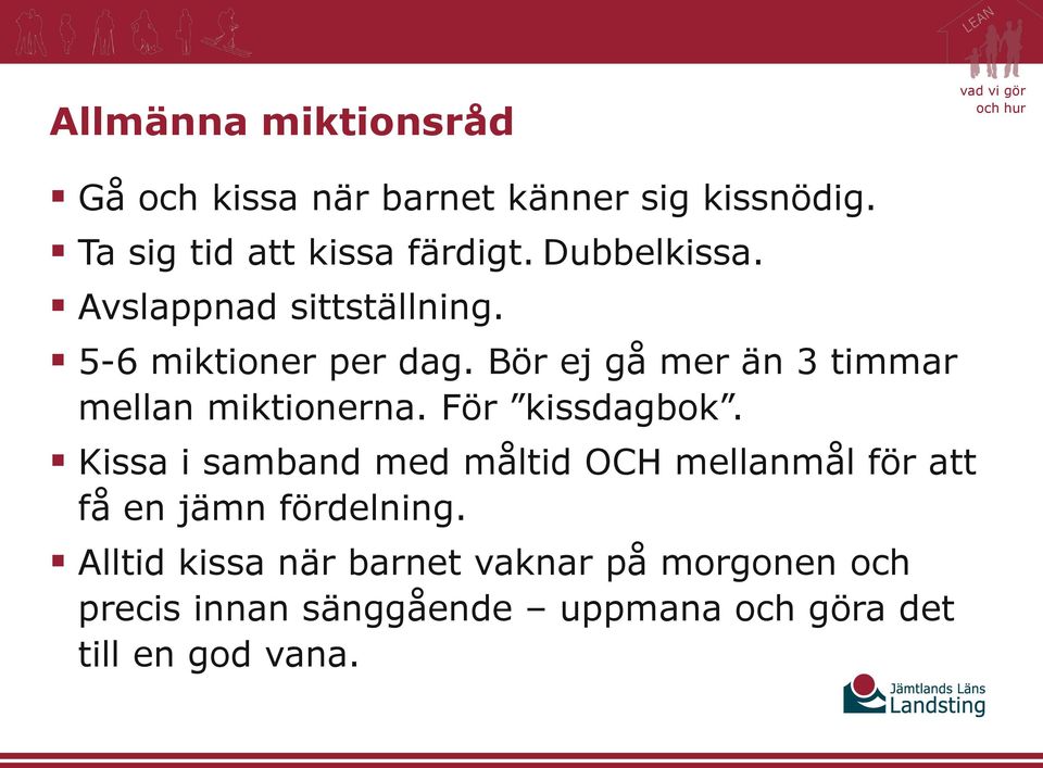 Bör ej gå mer än 3 timmar mellan miktionerna. För kissdagbok.