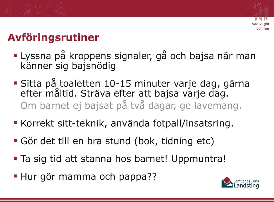 Om barnet ej bajsat på två dagar, ge lavemang. Korrekt sitt-teknik, använda fotpall/insatsring.