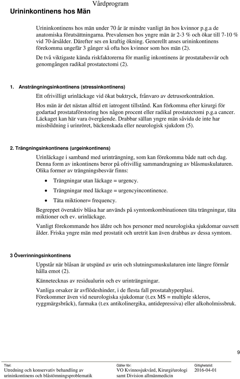 De två viktigaste kända riskfaktorerna för manlig inkontinens är prostatabesvär och genomgången radikal prostatectomi (2). 1.